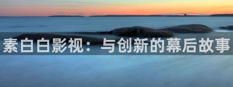 全能影视官网网站入口：素白白影视：与创新的幕后故事